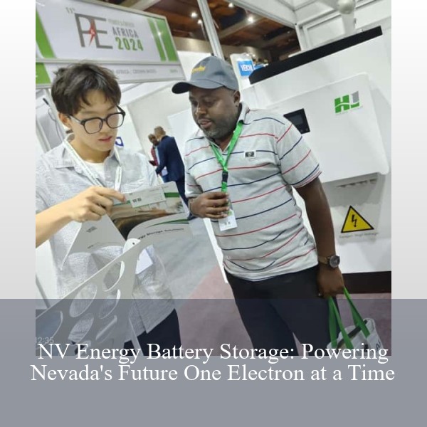 NV Energy Battery Storage: Powering Nevada's Future One Electron at a Time
